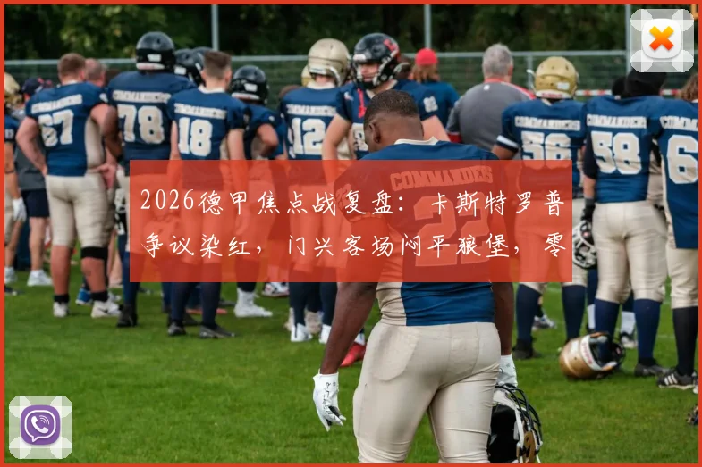 2026德甲焦点战复盘:卡斯特罗普争议染红,门兴客场闷平狼堡,零进球平局全解析