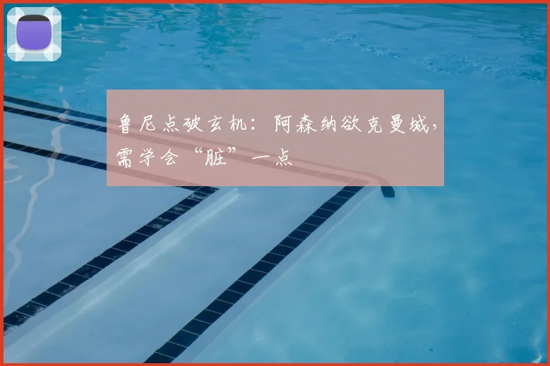 鲁尼点破玄机：阿森纳欲克曼城，需学会“脏”一点